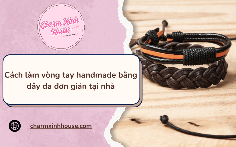 Cách làm vòng tay handmade bằng dây da cực đơn giản
